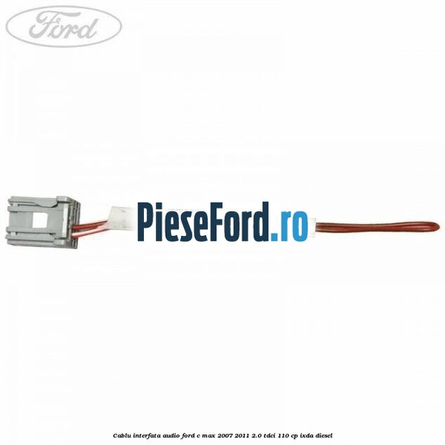 Cablu interfata audio Ford C-Max 2007-2011 2.0 TDCi 110 cp IXDA diesel