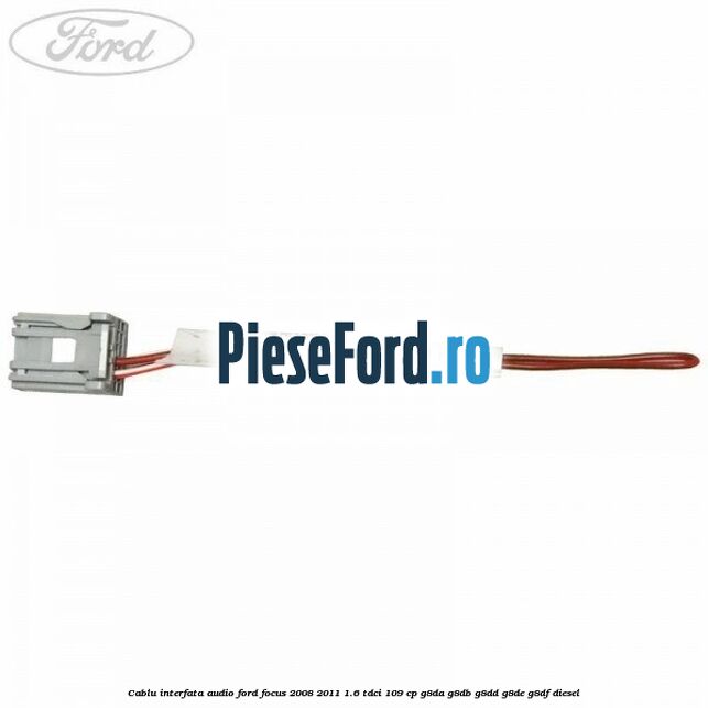 Cablu interfata audio Ford Focus 2008-2011 1.6 TDCi 109 cp Cablu interfata audio Ford Focus 2008-2011 1.6 TDCi 109 cp G8DA, G8DB, G8DD, G8DE, G8DF diesel