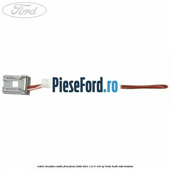 Cablu interfata audio Ford Focus 2008-2011 1.6 Ti 115 cp HXDA, HXDB, SIDA benzina