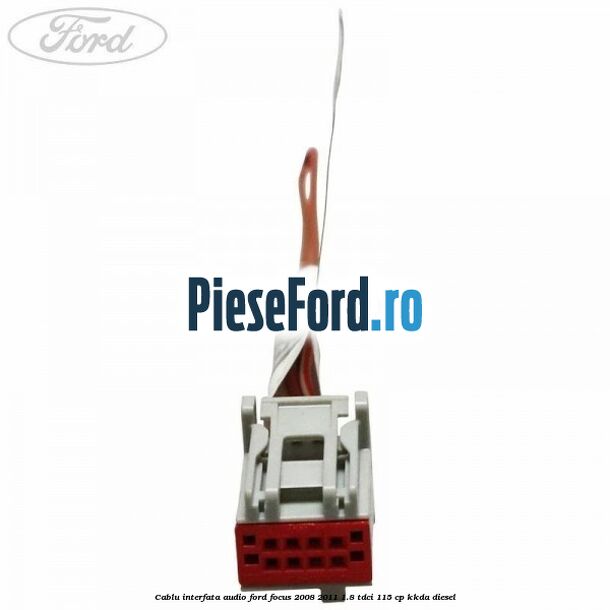 Cablu interfata audio Ford Focus 2008-2011 1.8 TDCi 115 cp KKDA diesel