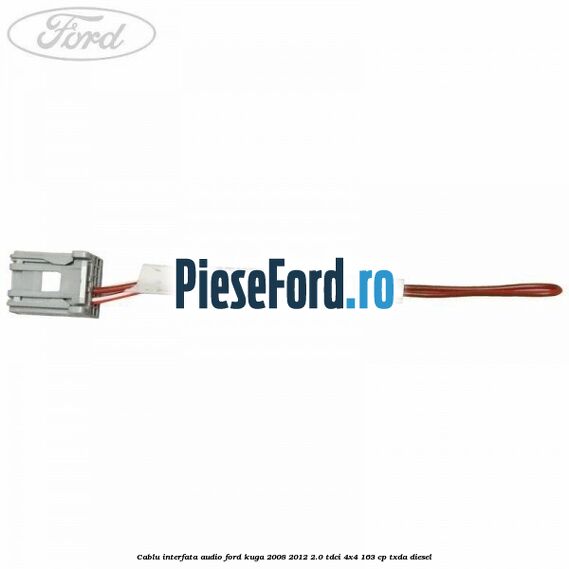 Cablu interfata audio Ford Kuga 2008-2012 2.0 TDCI 4x4 163 cp TXDA diesel