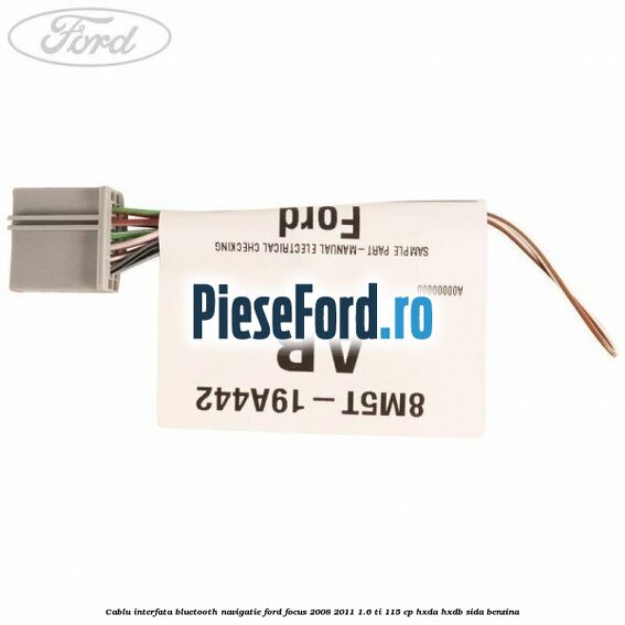 Cablu interfata Bluetooth Navigatie Ford Focus 2008-2011 1.6 Ti 115 cp HXDA, HXDB, SIDA benzina