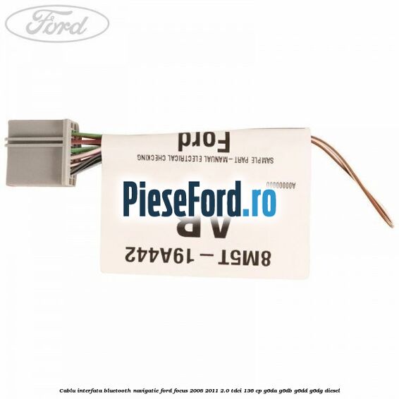 Cablu interfata Bluetooth Navigatie Ford Focus 2008-2011 2.0 TDCi 136 cp Cablu interfata Bluetooth Navigatie Ford Focus 2008-2011 2.0 TDCi 136 cp G6DA, G6DB, G6DD, G6DG diesel