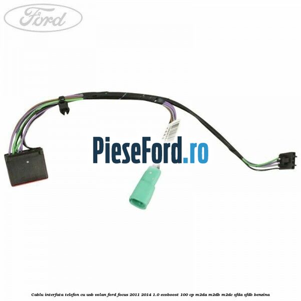 Cablu interfata telefon cu USB volan Ford Focus 2011-2014 1.0 EcoBoost 100 cp M2DA, M2DB, M2DC, SFDA, SFDB benzina
