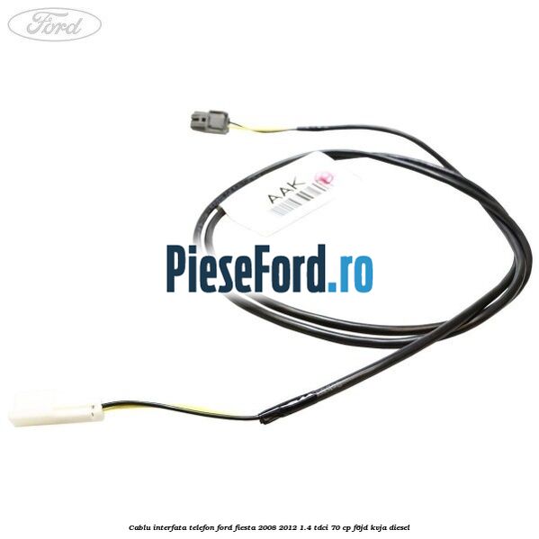 Cablu interfata telefon Ford Fiesta 2008-2012 1.4 TDCi 70 cp Cablu interfata telefon Ford Fiesta 2008-2012 1.4 TDCi 70 cp F6JD, KVJA diesel