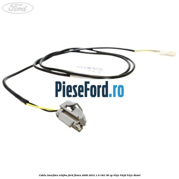 Cablu interfata telefon Ford Fiesta 2008-2012 1.6 TDCi 90 cp Cablu interfata telefon Ford Fiesta 2008-2012 1.6 TDCi 90 cp HHJC, HHJD, HHJE diesel
