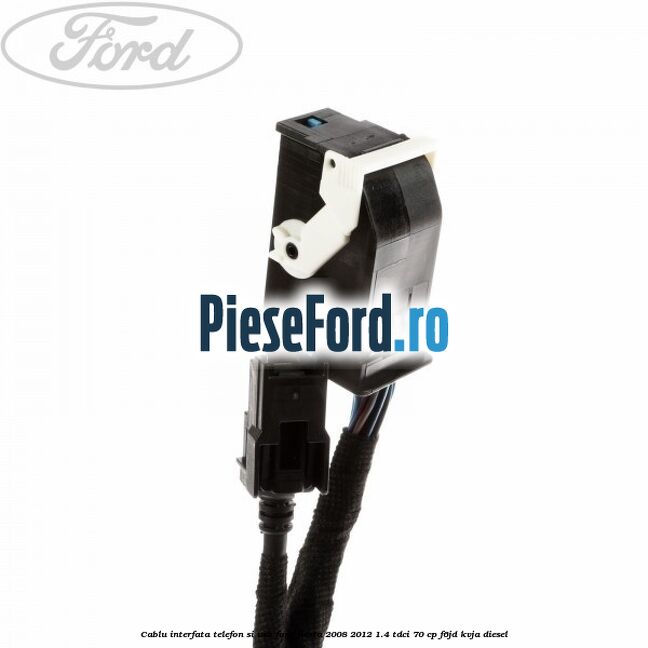 Cablu interfata telefon si USB Ford Fiesta 2008-2012 1.4 TDCi 70 cp Cablu interfata telefon si USB Ford Fiesta 2008-2012 1.4 TDCi 70 cp F6JD, KVJA diesel
