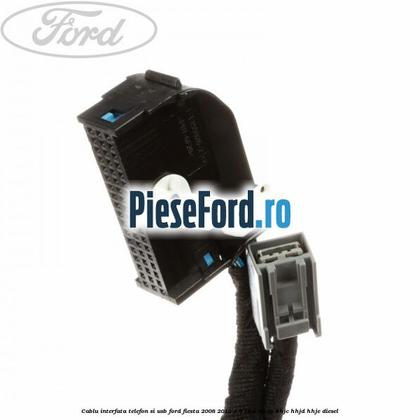 Cablu interfata telefon si USB Ford Fiesta 2008-2012 1.6 TDCi 90 cp HHJC, HHJD, HHJE diesel