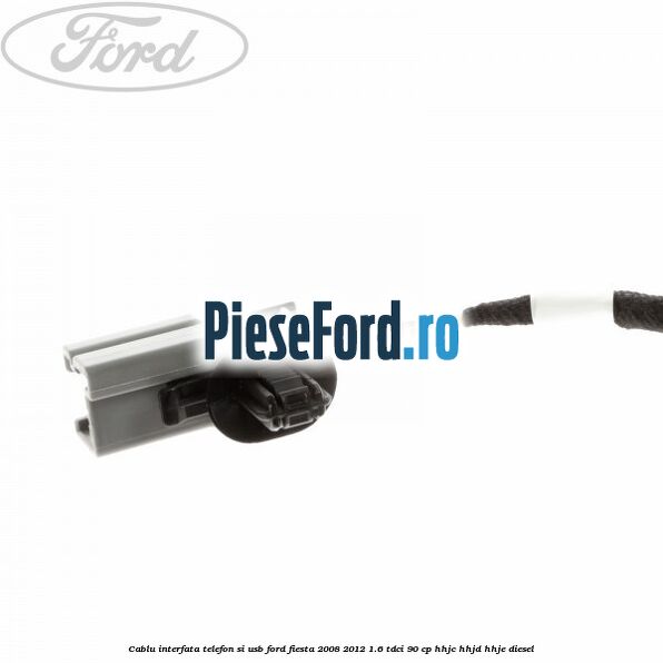 Cablu interfata telefon si USB Ford Fiesta 2008-2012 1.6 TDCi 90 cp HHJC, HHJD, HHJE diesel
