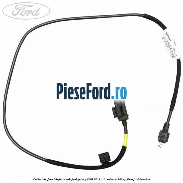 Cablu interfata telefon si USB Ford Galaxy 2007-2014 1.6 EcoBoost 160 cp JTWA, JTWB benzina