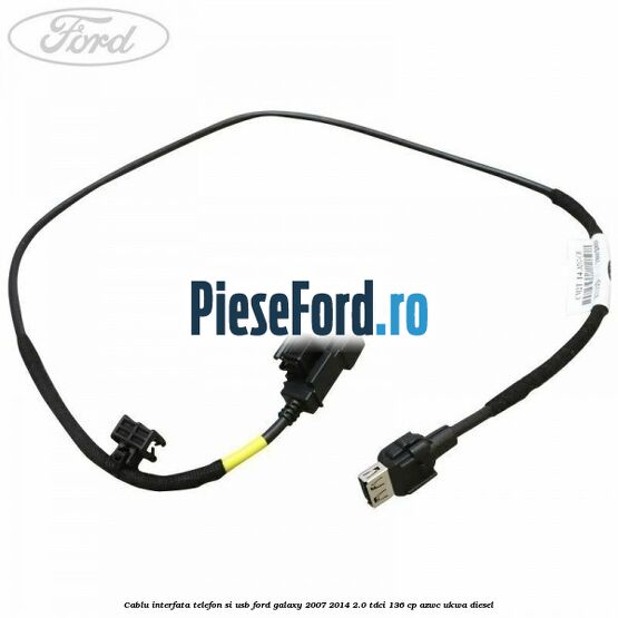 Cablu interfata telefon si USB Ford Galaxy 2007-2014 2.0 TDCi 136 cp Cablu interfata telefon si USB Ford Galaxy 2007-2014 2.0 TDCi 136 cp AZWC, UKWA diesel