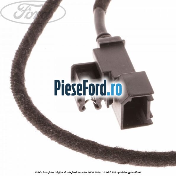 Cablu interfata telefon si USB Ford Mondeo 2008-2014 1.8 TDCi 125 cp KHBA, QYBA diesel