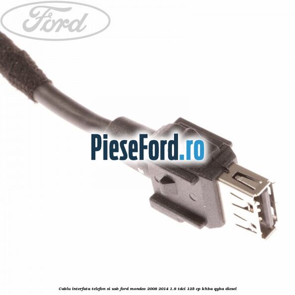 Cablu interfata telefon si USB Ford Mondeo 2008-2014 1.8 TDCi 125 cp KHBA, QYBA diesel