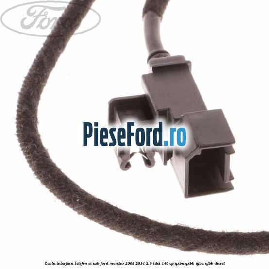 Cablu interfata telefon si USB Ford Mondeo 2008-2014 2.0 TDCi 140 cp QXBA, QXBB, UFBA, UFBB diesel