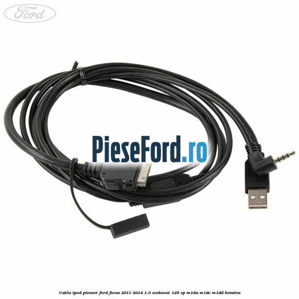 Cablu iPod Pioneer Ford Focus 2011-2014 1.0 EcoBoost 125 cp M1DA, M1DC, M1DD benzina