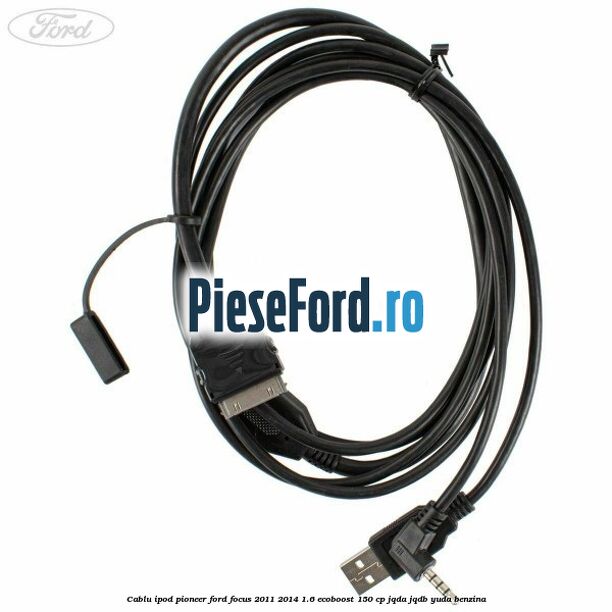 Cablu iPod Pioneer Ford Focus 2011-2014 1.6 EcoBoost 150 cp Cablu iPod Pioneer Ford Focus 2011-2014 1.6 EcoBoost 150 cp JQDA, JQDB, YUDA benzina