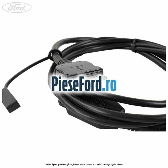 Cablu iPod Pioneer Ford Focus 2011-2014 2.0 TDCi 115 cp TYDA diesel