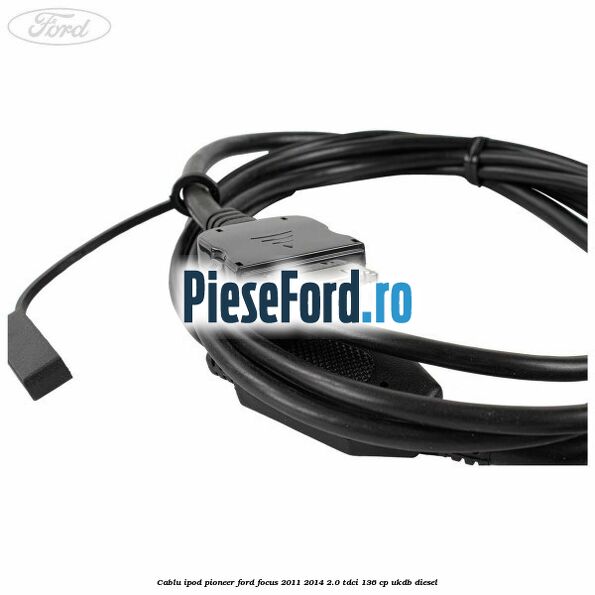 Cablu iPod Pioneer Ford Focus 2011-2014 2.0 TDCi 136 cp UKDB diesel