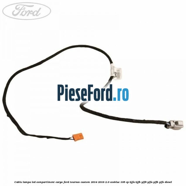 Cablu lampa LED compartiment cargo Ford Tourneo Custom 2014-2018 2.0 EcoBlue 105 cp BJFA, BJFB, YLF6, YLFA, YLFB, YLFS diesel