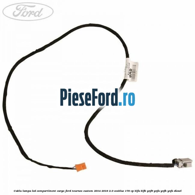Cablu lampa LED compartiment cargo Ford Tourneo Custom 2014-2018 2.0 EcoBlue 170 cp BLFA, BLFB, YNF6, YNFA, YNFB, YNFS diesel