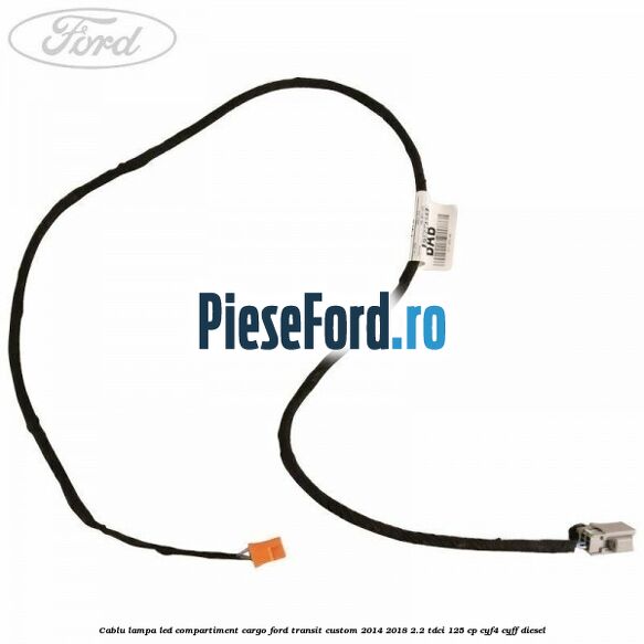 Cablu lampa LED compartiment cargo Ford Transit Custom 2014-2018 2.2 TDCi 125 cp CYF4, CYFF diesel