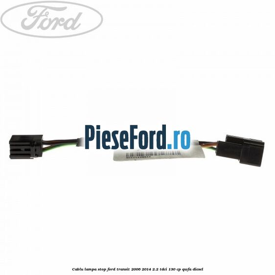 Cablu lampa stop Ford Transit 2006-2014 2.2 TDCi 130 cp Cablu lampa stop Ford Transit 2006-2014 2.2 TDCi 130 cp QWFA diesel