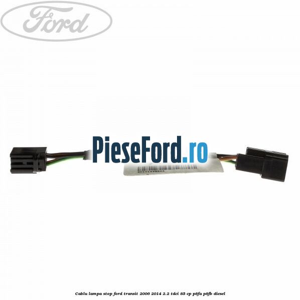 Cablu lampa stop Ford Transit 2006-2014 2.2 TDCi 85 cp P8FA, P8FB diesel