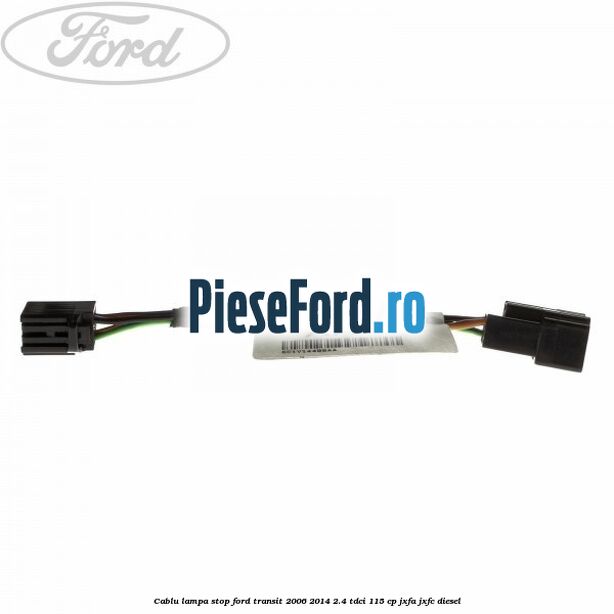 Cablu lampa stop Ford Transit 2006-2014 2.4 TDCi 115 cp JXFA, JXFC diesel