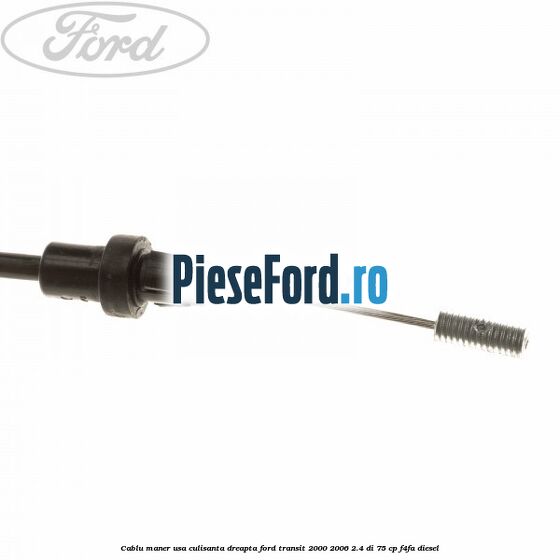 Cablu maner usa culisanta dreapta Ford Transit 2000-2006 2.4 DI 75 cp F4FA diesel