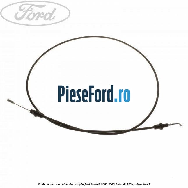 Cablu maner usa culisanta dreapta Ford Transit 2000-2006 2.4 TDdi 120 cp D4FA diesel