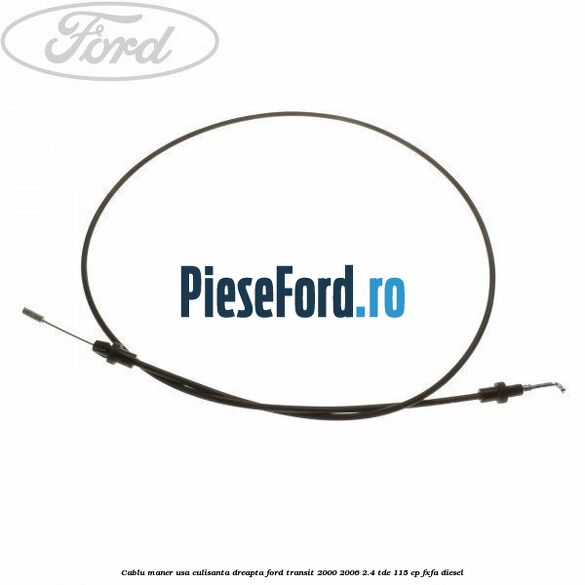 Cablu maner usa culisanta dreapta Ford Transit 2000-2006 2.4 TDE 115 cp FXFA diesel