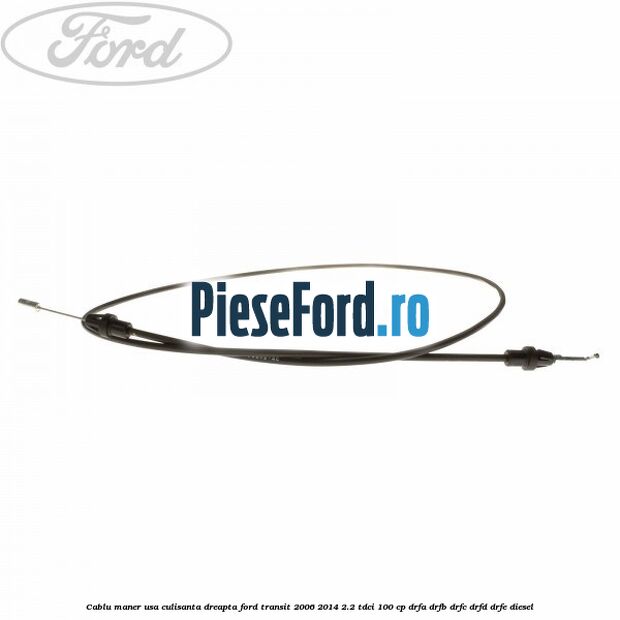 Cablu maner usa culisanta dreapta Ford Transit 2006-2014 2.2 TDCi 100 cp Cablu maner usa culisanta dreapta Ford Transit 2006-2014 2.2 TDCi 100 cp DRFA, DRFB, DRFC, DRFD, DRFE diesel
