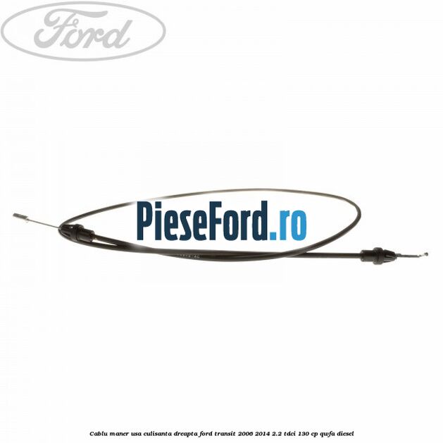 Cablu maner usa culisanta dreapta Ford Transit 2006-2014 2.2 TDCi 130 cp Cablu maner usa culisanta dreapta Ford Transit 2006-2014 2.2 TDCi 130 cp QWFA diesel