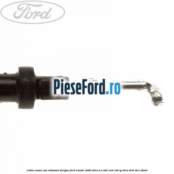 Cablu maner usa culisanta dreapta Ford Transit 2006-2014 2.2 TDCi RWD 100 cp DRRA, DRRB, DRRC diesel