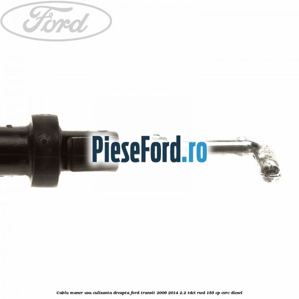 Cablu maner usa culisanta dreapta Ford Transit 2006-2014 2.2 TDCi RWD 155 cp Cablu maner usa culisanta dreapta Ford Transit 2006-2014 2.2 TDCi RWD 155 cp CVRC diesel