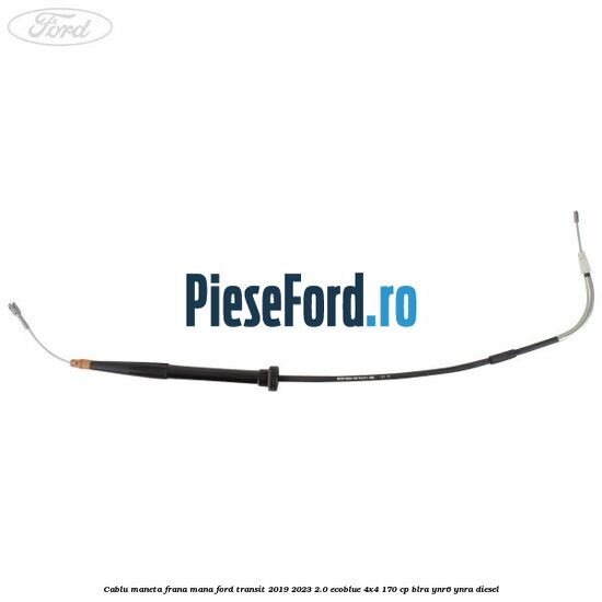 Cablu maneta frana mana Ford Transit 2019-2023 2.0 EcoBlue 4x4 170 cp BLRA, YNR6, YNRA diesel