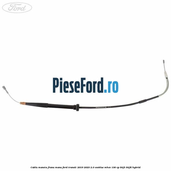 Cablu maneta frana mana Ford Transit 2019-2023 2.0 EcoBlue mHEV 130 cp BKFC, BKFD Hybrid