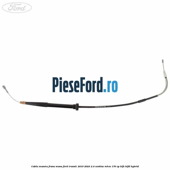 Cablu maneta frana mana Ford Transit 2019-2023 2.0 EcoBlue mHEV 170 cp BLFC, BLFD Hybrid