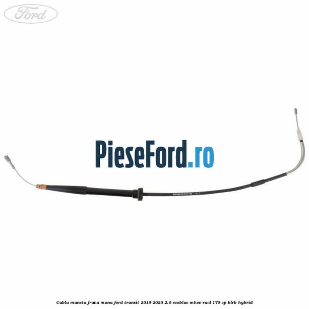 Cablu maneta frana mana Ford Transit 2019-2023 2.0 EcoBlue mHEV RWD 170 cp BLRB Hybrid