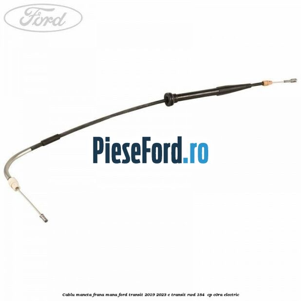 Cablu maneta frana mana Ford Transit 2019-2023 E-TRANSIT RWD 184  cp C0RA electric