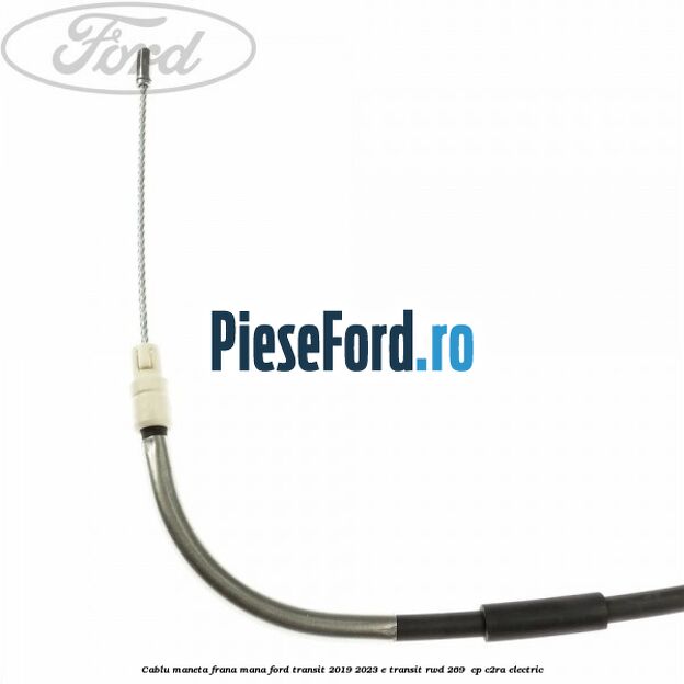 Cablu maneta frana mana Ford Transit 2019-2023 E-TRANSIT RWD 269  cp C2RA electric