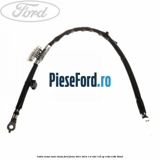 Cablu masa cutie viteze Ford Focus 2011-2014 1.6 TDCi 115 cp T1DA, T1DB diesel
