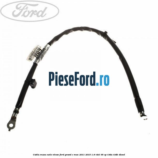 Cablu masa cutie viteze Ford Grand C-Max 2011-2015 1.6 TDCi 95 cp T3DA, T3DB diesel