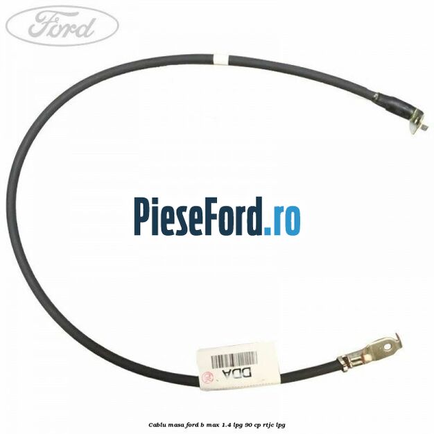 Cablu masa Ford B-Max 1.4 LPG 90 cp RTJC LPG