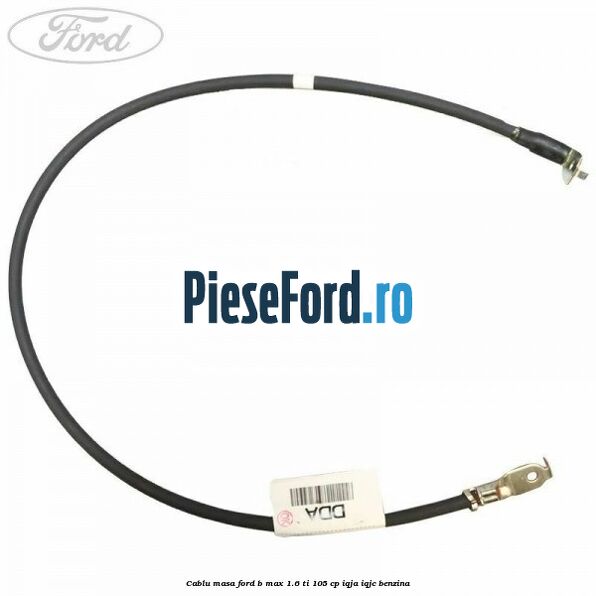 Cablu masa Ford B-Max 1.6 Ti 105 cp IQJA, IQJC benzina