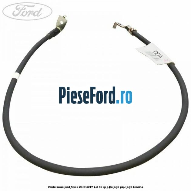 Cablu masa Ford Fiesta 2013-2017 1.0 80 cp P4JA, P4JB, P4JC, P4JD benzina