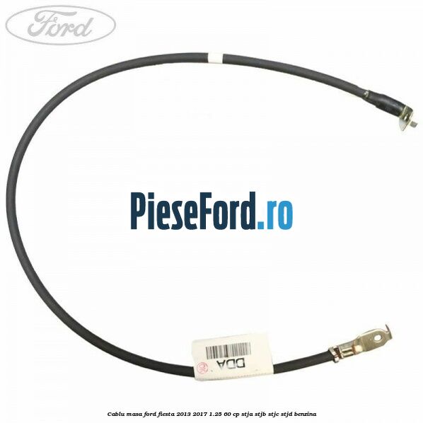 Cablu masa Ford Fiesta 2013-2017 1.25 60 cp STJA, STJB, STJC, STJD benzina