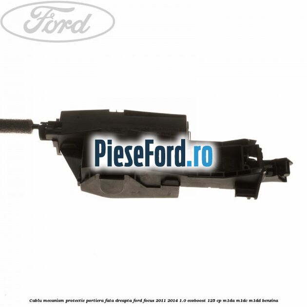 Cablu mecanism protectie portiera fata dreapta Ford Focus 2011-2014 1.0 EcoBoost 125 cp M1DA, M1DC, M1DD benzina
