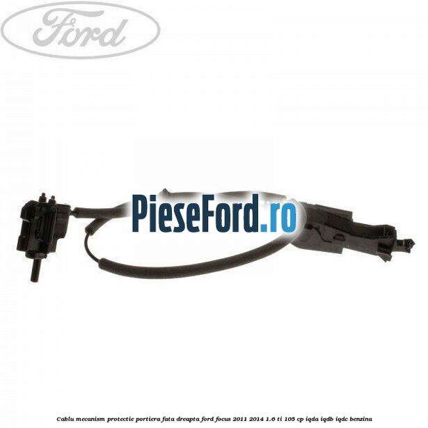 Cablu mecanism protectie portiera fata dreapta Ford Focus 2011-2014 1.6 Ti 105 cp IQDA, IQDB, IQDC benzina