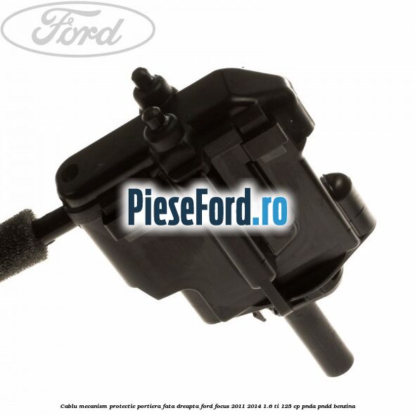 Cablu mecanism protectie portiera fata dreapta Ford Focus 2011-2014 1.6 Ti 125 cp Cablu mecanism protectie portiera fata dreapta Ford Focus 2011-2014 1.6 Ti 125 cp PNDA, PNDD benzina